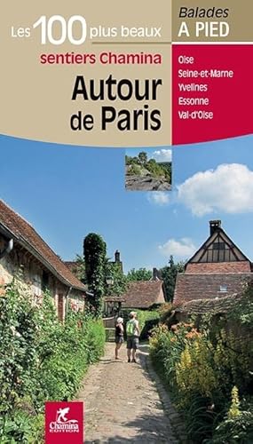 Paris autour de - 100 plus beaux sentiers à pied: Les 100 plus beaux sentiers (Les plus beaux sentiers...)