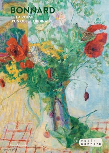 Bonnard et la poésie d'un objet ordinaire: Variations autour d’un vase von Silvana Editoriale