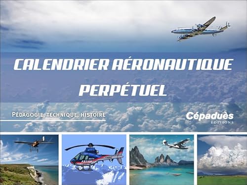 Calendrier Perpétuel Aéronautique: Pédagogie, technique, histoire Calendrier Perpétuel Aéronautique: Pédagogie, technique, histoire