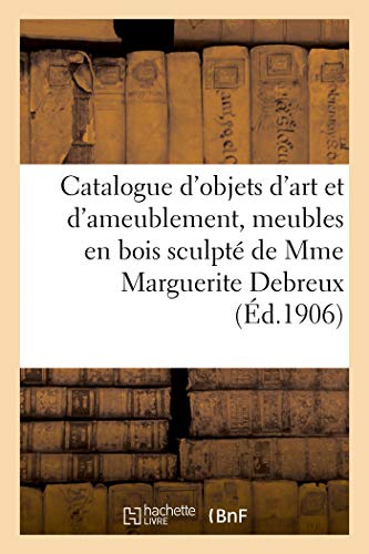 Catalogue d'objets d'art et d'ameublement, meubles en bois sculpté, bronzes de Barbedienne: tableaux, aquarelles, dessins de Mme Marguerite Debreux von HACHETTE BNF