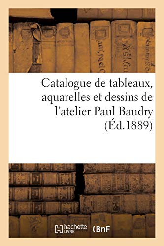 Catalogue de Tableaux, Aquarelles Et Dessins de l'Atelier Paul Baudry von HACHETTE BNF
