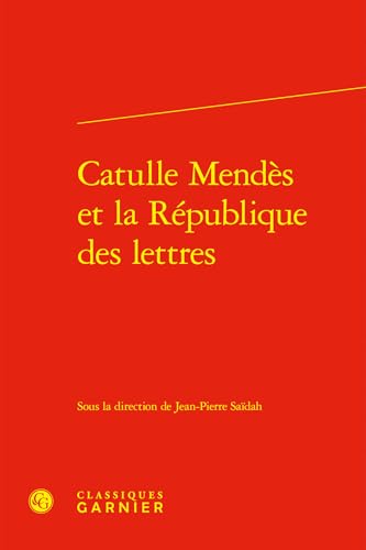 Catulle Mendes Et La Republique Des Lettres von Classiques Garnier