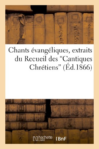Chants évangéliques, extraits du Recueil des Cantiques Chrétiens" (d'après la 10e édition)" (Religion) von Hachette Livre - BNF