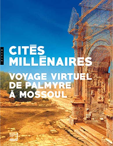 Cités millénaires : Voyage virtuel de Palmyre à Mossoul von Hazan