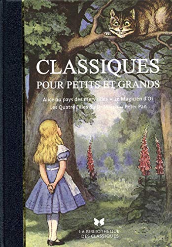 Classiques pour petits et grands: Alice au pays des merveilles ; Le magicien d'Oz ; Les quatre filles du Dr March ; Peter Pan