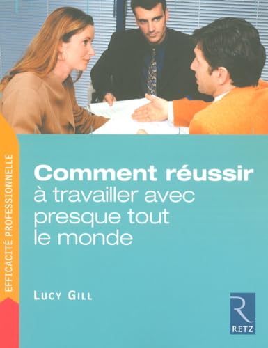 Comment réussir à travailler avec presque tout le monde : Trois étapes pour venir rapidement à bout des problèmes relationnels insolubles Comment réussir à travailler avec presque tout le monde : Trois étapes pour venir rapidement à bout des problèmes relationnels insolubles