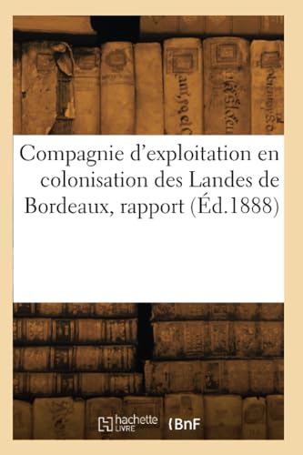 Compagnie d'exploitation en colonisation des Landes de Bordeaux, rapport (Éd.1888) von Hachette Livre BNF