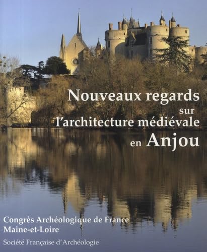 Congrès archéologique de France 18 Maine-et-Loire: Nouveaux regards sur l?architecture médiévale en Anjou von PICARD