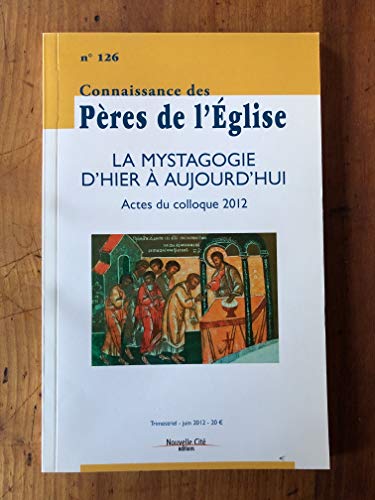 Connaissance des Pères de l'Église n°126: La mystagogie d'hier à aujourd'hui : Actes du colloque 2012 Connaissance des Pères de l'Église n°126: La mystagogie d'hier à aujourd'hui : Actes du colloque 2012
