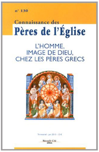 Connaissance des Pères de l'Église n°130: L'homme, image de Dieu, chez les pères grecs Connaissance des Pères de l'Église n°130: L'homme, image de Dieu, chez les pères grecs