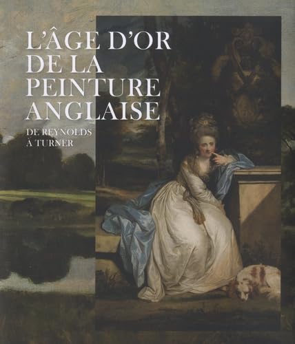 DE REYNOLDS À TURNER. L'ÂGE D'OR DE LA PEINTURE ANGLAISE (CATALOGUE): De Reynolds à Turner, Exposition présentée au Musée du Luxembourg (Sénat), Paris, du 11 septembre 2019 au 16 février 2020