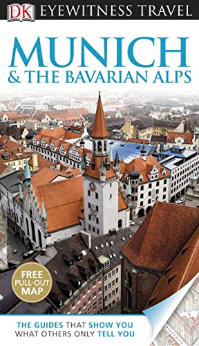 DK Eyewitness Travel Guide: Munich & the Bavarian Alps: Eyewitness Travel Guide 2012 DK Eyewitness Travel Guide: Munich & the Bavarian Alps: Eyewitness Travel Guide 2012