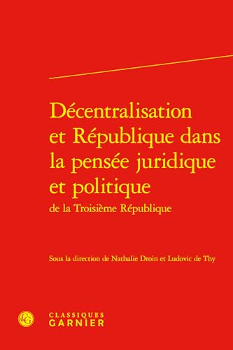 Decentralisation Et Republique Dans La Pensee Juridique Et Politique De La Troisieme Republique (Rencontres, 661) Decentralisation Et Republique Dans La Pensee Juridique Et Politique De La Troisieme Republique (Rencontres, 661) von Classiques Garnier Multimedia