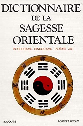 Dictionnaire de la sagesse orientale: Bouddhisme, hindouisme, taoïsme, zen