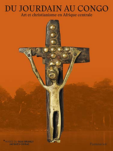 Du Jourdain au Congo/Crossing Rivers : From the Jordan to the Congo: Art et christianisme en Afrique centrale/Art and Christianity in Central Africa von FLAMMARION