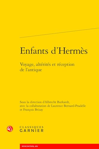 Enfants d'Hermès: Voyage, altérités et réception de l'antique Enfants d'Hermès: Voyage, altérités et réception de l'antique von CLASSIQ GARNIER