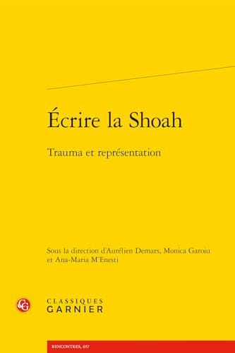 Ecrire La Shoah: Trauma Et Representation von Classiques Garnier