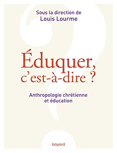 Éduquer, c'est-à-dire ? Anthropologie chrétienne et éducation Éduquer, c'est-à-dire ? Anthropologie chrétienne et éducation von Bayard