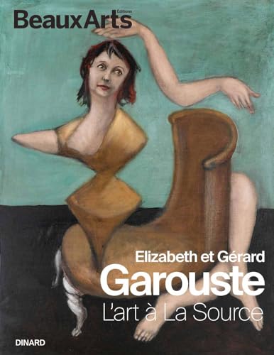 Elizabeth & Gérard Garouste, l'art à La Source: au Palais des arts et du festival – Villa Les Roches Brunes, Dinard von BEAUX ARTS ED