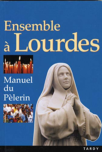 Ensemble à Lourdes: Manuel du pélerin Ensemble à Lourdes: Manuel du pélerin