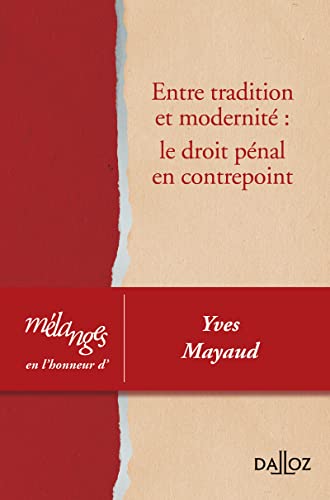 Entre tradition et modernité: le droit pénal en contrepoint - Mélanges en l'honneur d'Yves Mayaud Entre tradition et modernité: le droit pénal en contrepoint - Mélanges en l'honneur d'Yves Mayaud