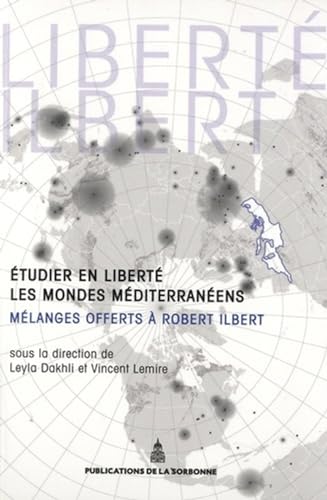 Etudier en liberté les mondes méditerranéens: Mélanges offerts à Robert Ilbert