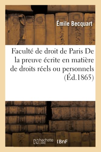 Faculté de droit de Paris. De la preuve écrite en matière de droits réels ou personnels (Sciences Sociales)