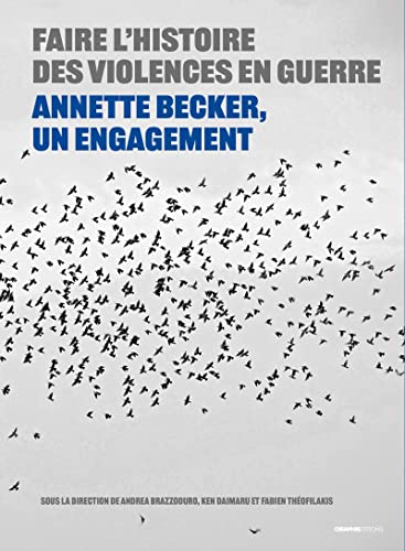 Faire l'histoire des violences en guerre - Annette Becker, un engagement: Annette Becker, un engagement XXe-XXIe siècles Faire l'histoire des violences en guerre - Annette Becker, un engagement: Annette Becker, un engagement XXe-XXIe siècles