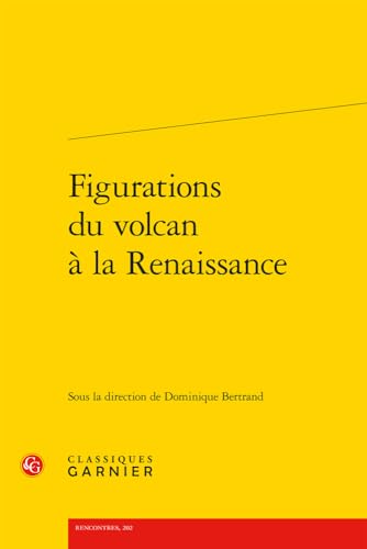 Figurations Du Volcan a La Renaissance (Colloques, Congres Et Conferences Sur La Renaissance Europeenne, 27, Band 27) von Classiques Garnier