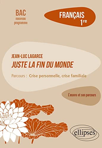 Français. Première. L'œuvre et son parcours : Jean-Luc Lagarce, Juste la fin du monde - Parcours "Crise personnelle, crise familiale"- Nouveaux programmes von ELLIPSES