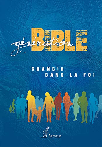 Génération Bible : Grandir dans la foi: Grandir dans la foi, Version du semeur 2015, couverture rigide fond bleu von Editions Excelsis
