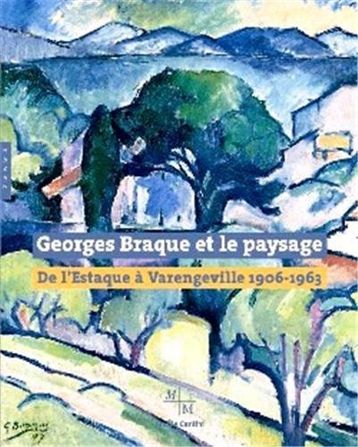 Georges Braque Et Le Paysage. de l'Estaque À Varangeville (1906-1963): De l'Estaque à Varengeville 1906-1963