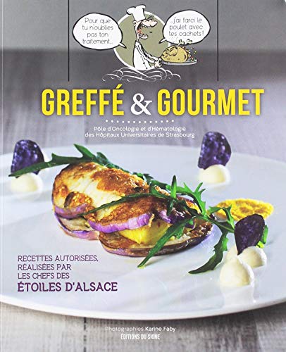 Greffé et gourmet : Recettes gourmandes: Recettes autorisées, réalisées par les chefs des Etoiles d'Alsace von SIGNE