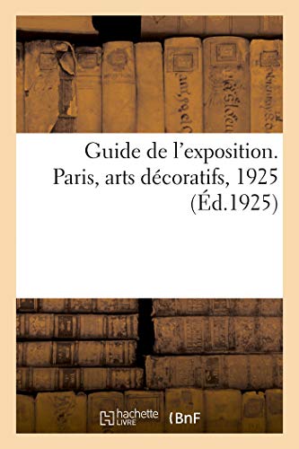 Guide de l'exposition. Paris, arts décoratifs, 1925