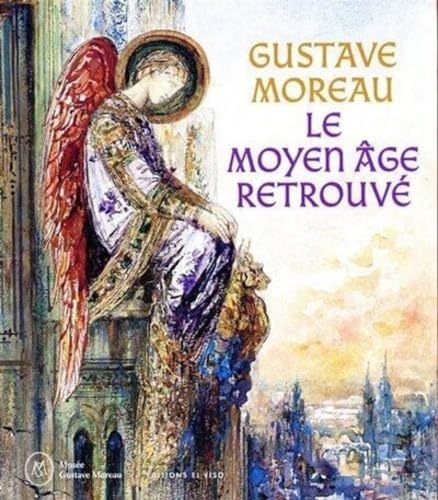 Gustave Moreau, le Moyen Age retrouvé: Le moyen âge retrouvé