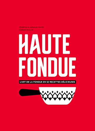 Haute fondue : L'art de la fondue en 52 recettes délicieuses von HELVETIQ