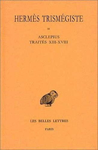 Hermès trismégiste, tome 2 : Asclépius, Traités XIII à XVIII: Traites XIII-XVIII - Asclepius (Collection Des Universites De France Serie Grecque, Band 2)