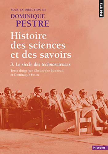 Histoire des sciences et des savoirs, tome 3: t. 3. Le siècle des technosciences