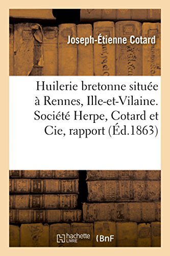 Huilerie bretonne située à Rennes, Ille-et-Vilaine. Société Herpe, Cotard et Cie, rapport: Sur l'Opportunité d'Une Grande Huilerie À Rennes