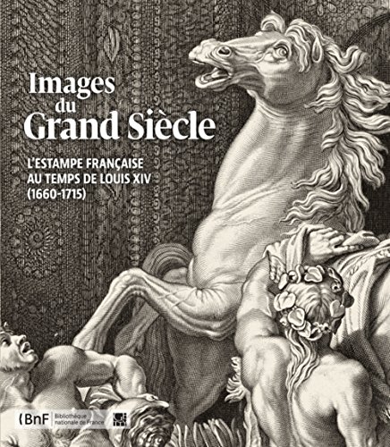 Images du Grand Siècle. L'estampe française au temps de Louis XIV