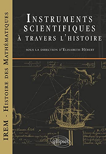 Instruments scientifiques à travers l'histoire (IREM - Epistémologie et Histoire des Mathématiques) von ELLIPSES