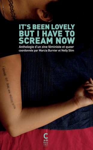 It's Been Lovely But I Have to Scream Now: Anthologie d'un zine féministe et queer von CAMBOURAKIS