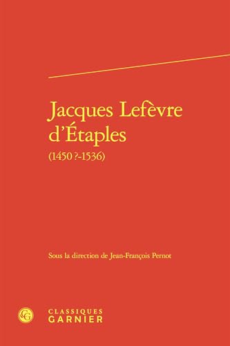 Jacques LeFevre d'Etaples: (1450?-1536) von Classiques Garnier