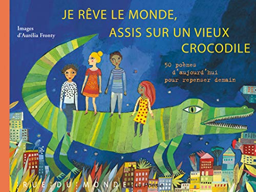 Je rêve le monde, assis sur un vieux crocodile : 50 poèmes d'aujourd'hui pour repenser demain Je rêve le monde, assis sur un vieux crocodile : 50 poèmes d'aujourd'hui pour repenser demain