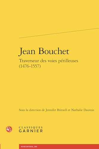 Jean Bouchet: Traverseur Des Voies Perilleuses (1476-1557) von Classiques Garnier