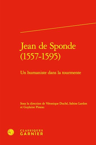 Jean De Sponde, 1557-1595: Un Humaniste Dans La Tourmente (Colloques, Congres Et Conferences Sur La Renaissance Europeenne, 72, Band 72) von Classiques Garnier Multimedia