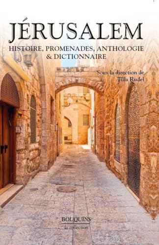 Jérusalem - Histoire, promenades, anthologie & dictionnaire: Histoire, promenades, anthologie et dictionnaire Jérusalem - Histoire, promenades, anthologie & dictionnaire: Histoire, promenades, anthologie et dictionnaire