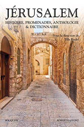 Jérusalem - Histoire, promenades, anthologie & dictionnaire: Histoire, promenades, anthologie et dictionnaire Jérusalem - Histoire, promenades, anthologie & dictionnaire: Histoire, promenades, anthologie et dictionnaire