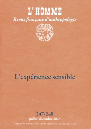 L'Homme n°247-248 - L'expérience sensible: Histoire des sensibilités et anthropologie L'Homme n°247-248 - L'expérience sensible: Histoire des sensibilités et anthropologie