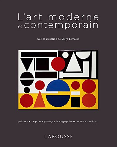 L'art moderne et contemporain: Peinture, sculpture, photographie, graphisme, nouveaux medias L'art moderne et contemporain: Peinture, sculpture, photographie, graphisme, nouveaux medias